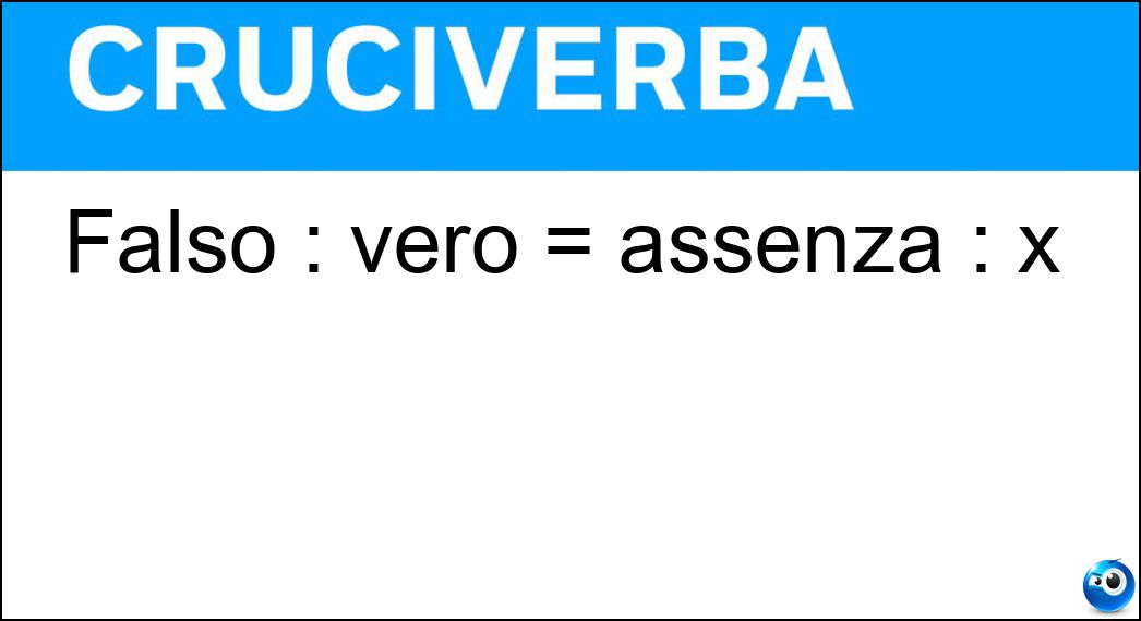 Falso : vero = assenza : x Soluzione Falso : vero = assenza : x - Presenza