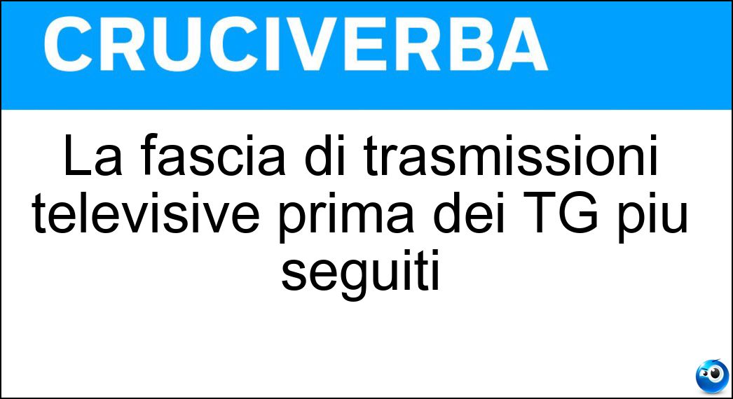 La fascia di trasmissioni televisive prima dei TG più seguiti Soluzione La fascia di trasmissioni televisive prima dei TG più seguiti - Preserale