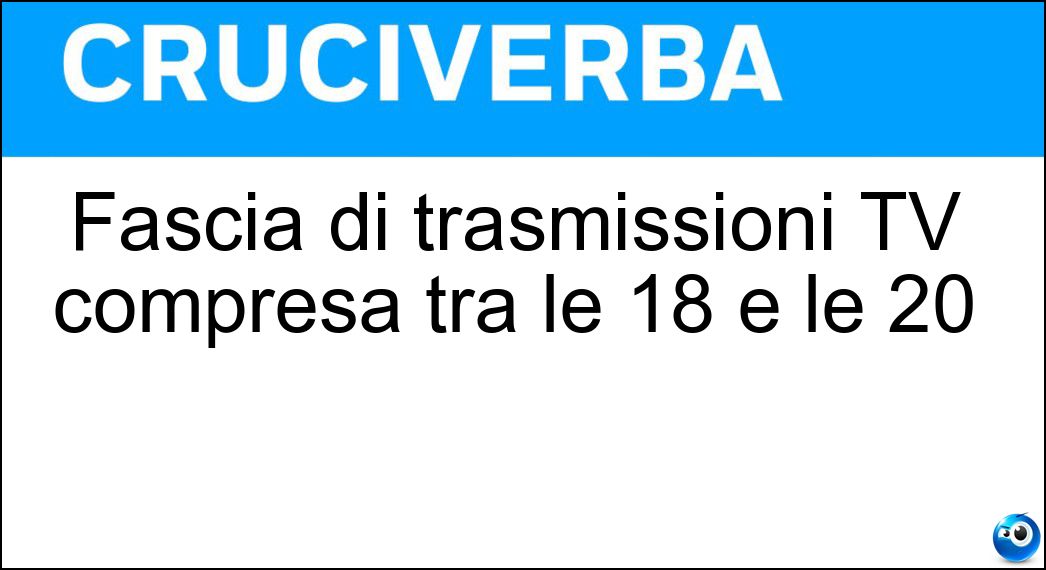 Fascia di trasmissioni TV compresa tra le 18 e le 20 Soluzione Cruciverba: Fascia di trasmissioni TV compresa tra le 18 e le 20 - Risposta Preserale