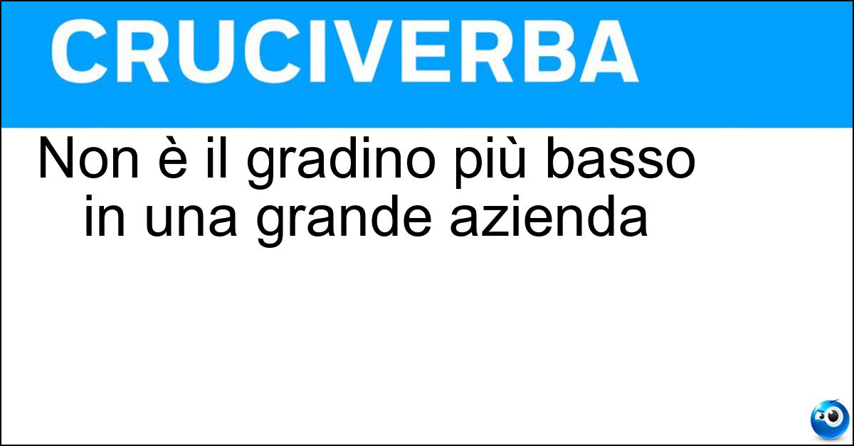 Non è il gradino più basso in una grande azienda Soluzione Non è il gradino più basso in una grande azienda - Presidente