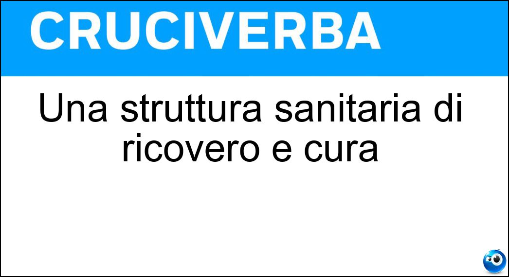 Una struttura sanitaria di ricovero e cura Soluzione Cruciverba: Una struttura sanitaria di ricovero e cura - Risposta Presidio Ospedaliero