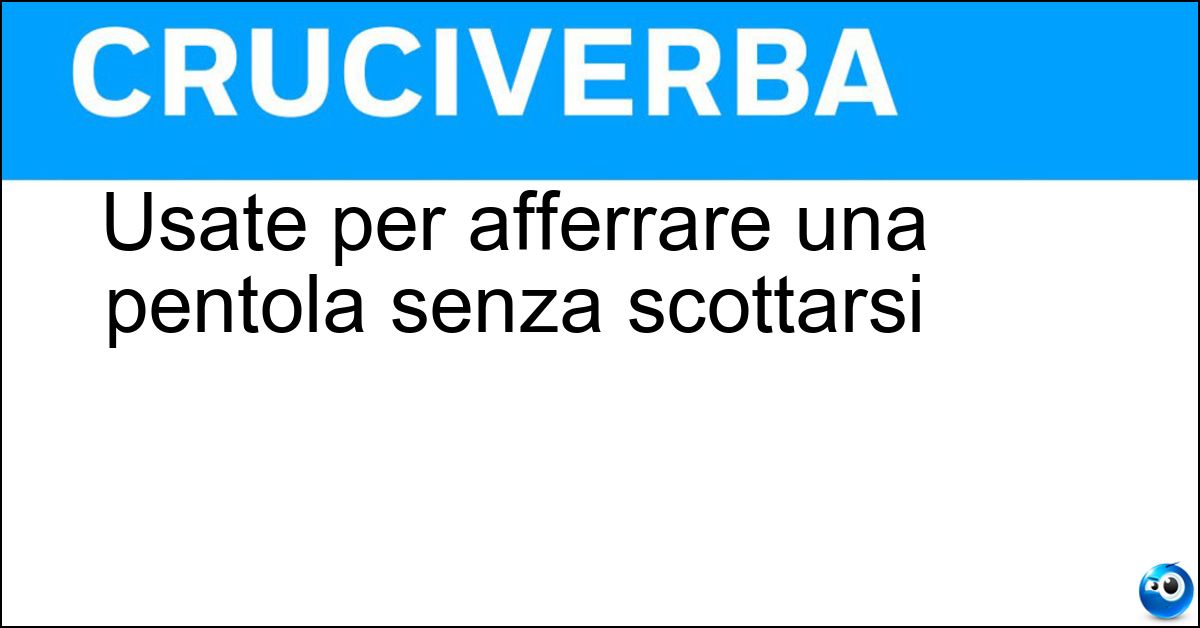 Usate per afferrare una pentola senza scottarsi Soluzione Usate per afferrare una pentola senza scottarsi - Presine