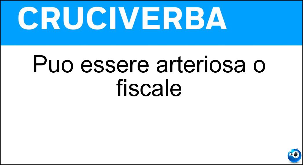 Può essere arteriosa o fiscale Soluzione Cruciverba: Può essere arteriosa o fiscale - Risposta Pressione