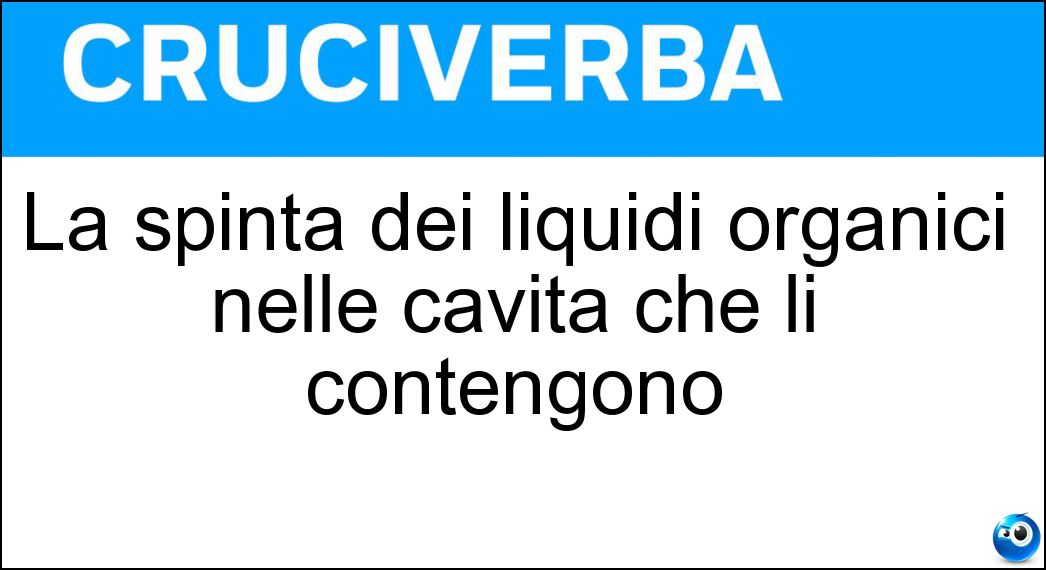 La spinta dei liquidi organici nelle cavità che li contengono Soluzione Cruciverba: La spinta dei liquidi organici nelle cavità che li contengono - Risposta Pressione Venosa