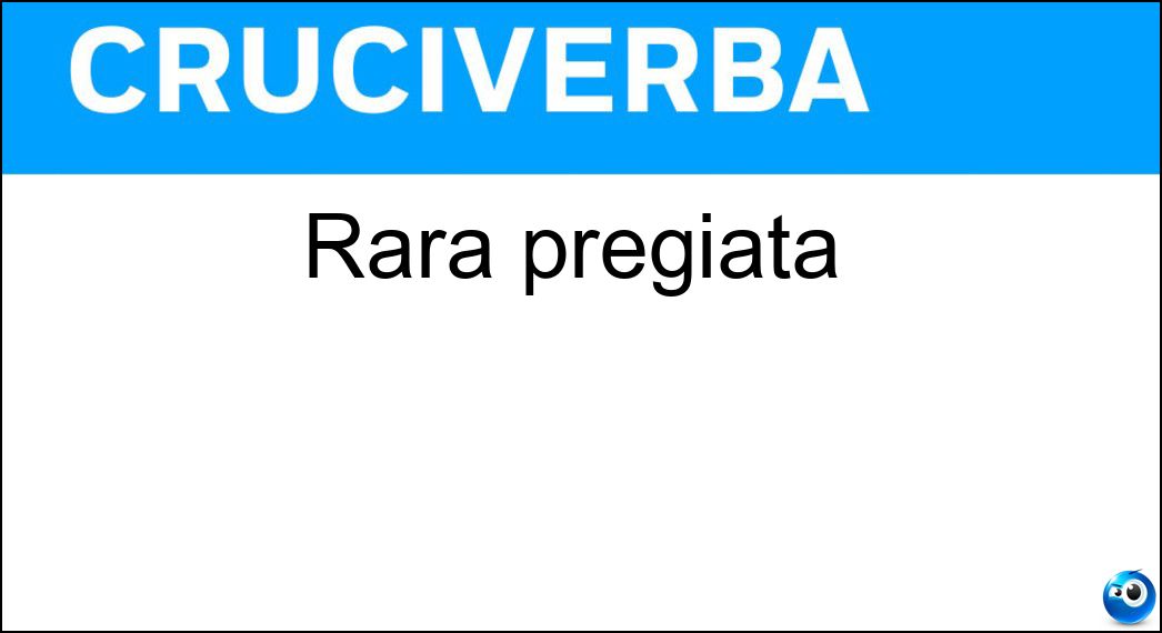 Rara pregiata Soluzione Cruciverba: Rara pregiata - Risposta Preziosa
