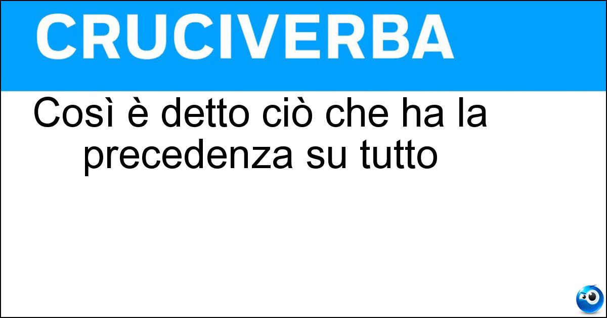 Così è detto ciò che ha la precedenza su tutto