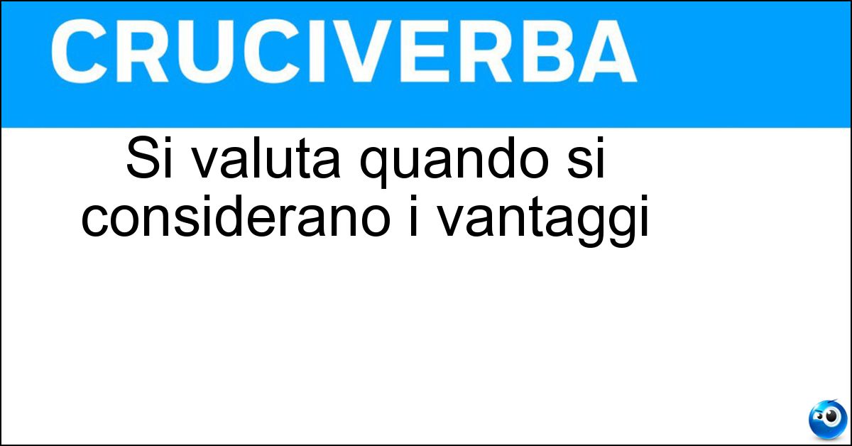 Si valuta quando si considerano i vantaggi