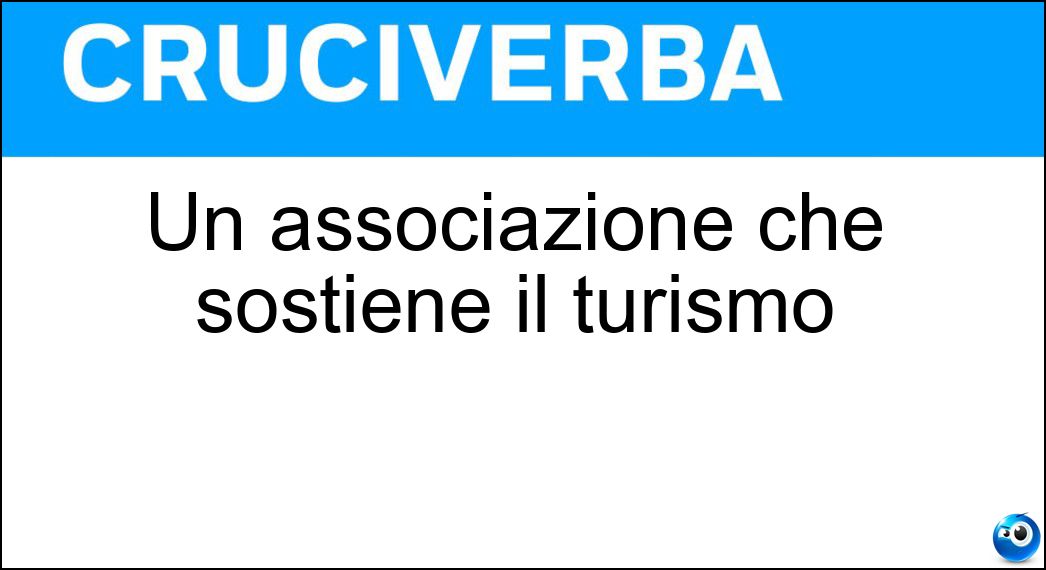 Un associazione che sostiene il turismo Soluzione Un associazione che sostiene il turismo - Pro Loco