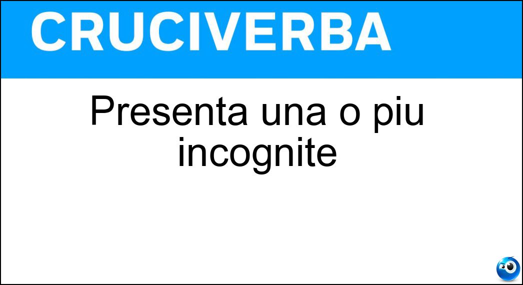 Presenta una o più incognite