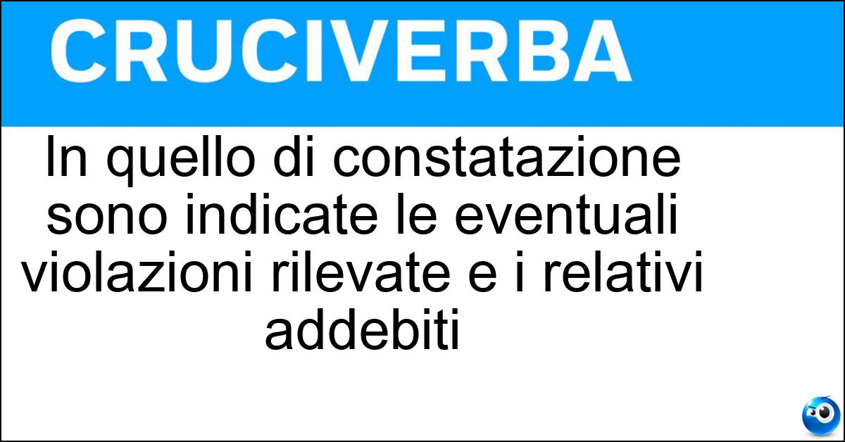 In quello di constatazione sono indicate le eventuali violazioni rilevate e i relativi addebiti