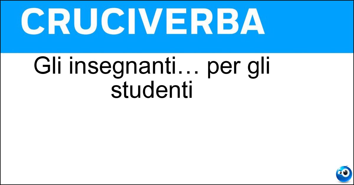 Gli insegnanti… per gli studenti Soluzione Gli insegnanti… per gli studenti - Prof