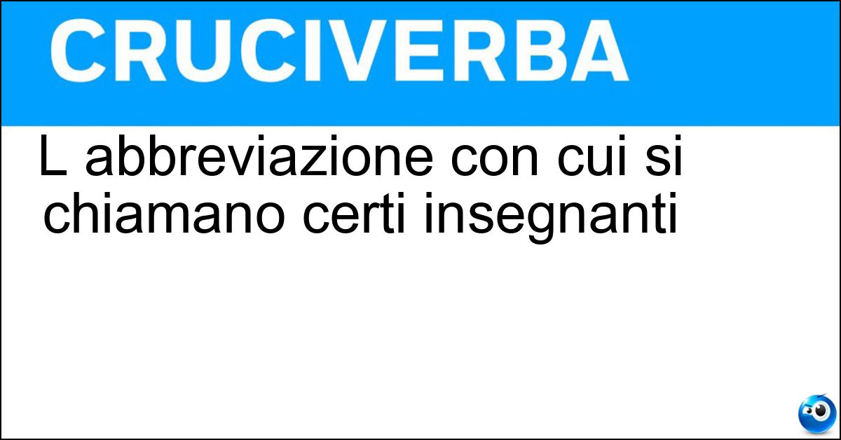 Soluzione L abbreviazione con cui si chiamano certi insegnanti - Prof