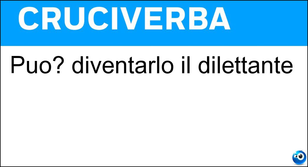 Può? diventarlo il dilettante Può? diventarlo il dilettante