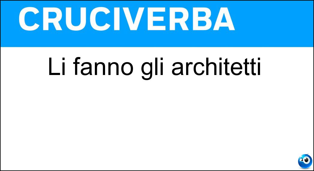 Li fanno gli architetti Soluzione Li fanno gli architetti - Progetti