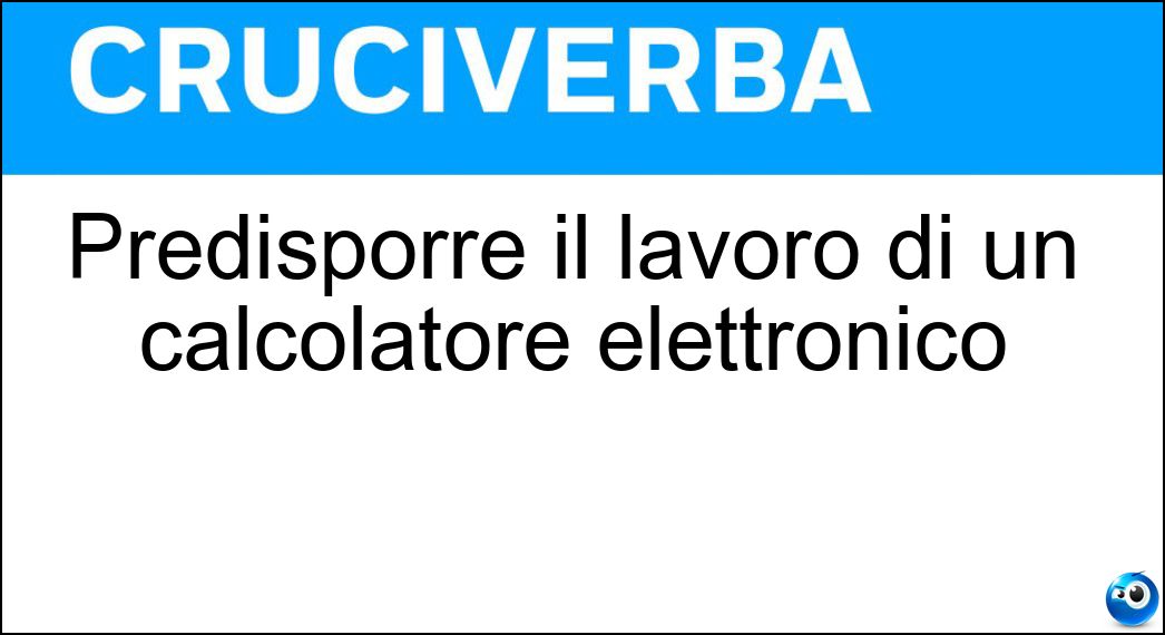 Predisporre il lavoro di un calcolatore elettronico