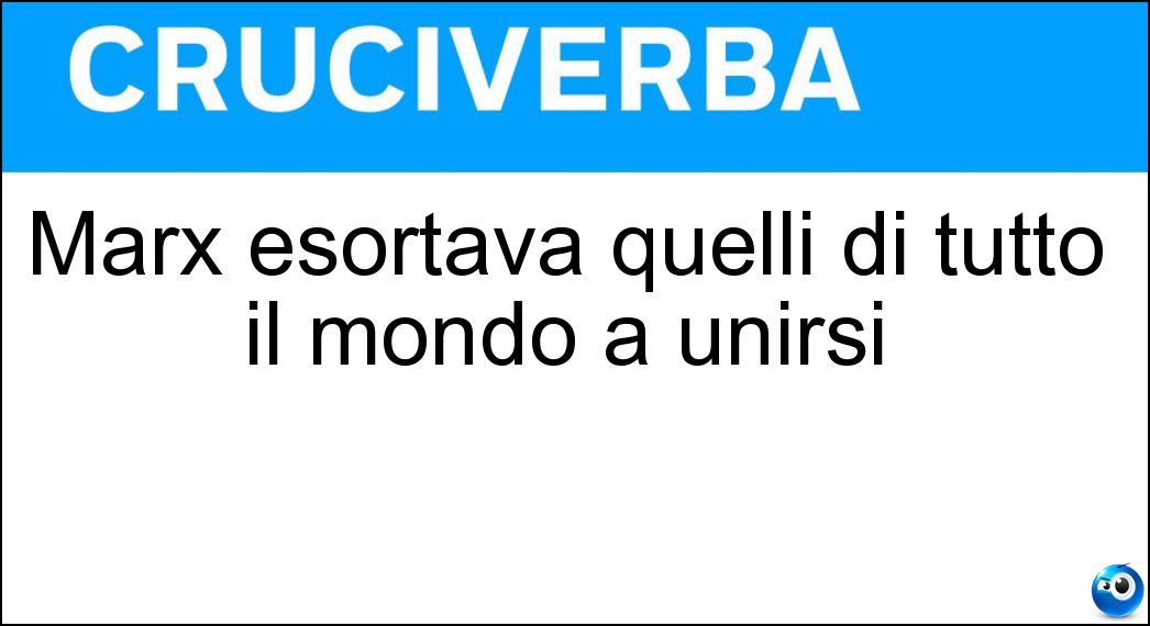 Marx esortava quelli di tutto il mondo a unirsi Soluzione Marx esortava quelli di tutto il mondo a unirsi - Proletari