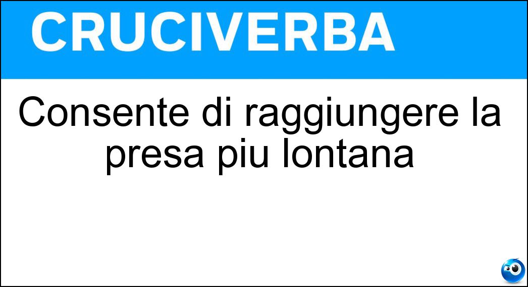 Consente di raggiungere la presa più lontana