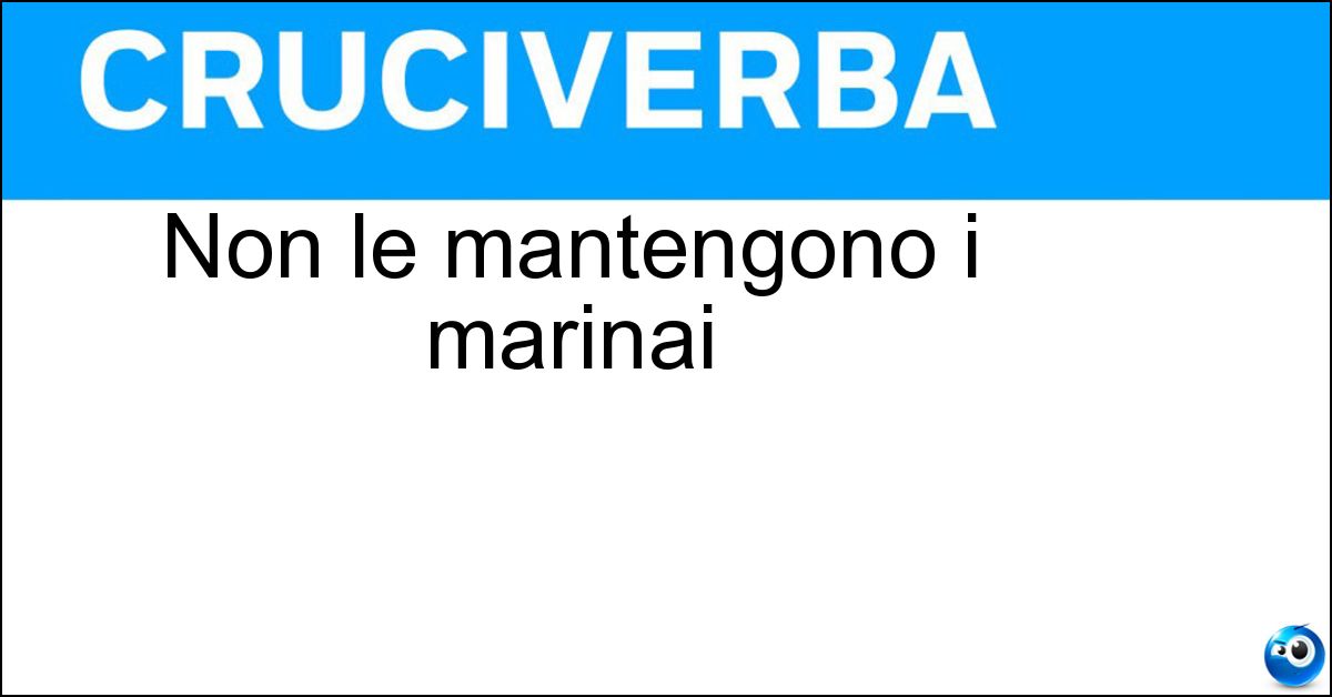 Non le mantengono i marinai Non le mantengono i marinai