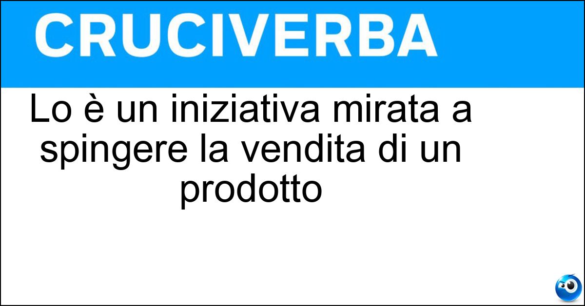 Lo è un iniziativa mirata a spingere la vendita di un prodotto Lo è un iniziativa mirata a spingere la vendita di un prodotto