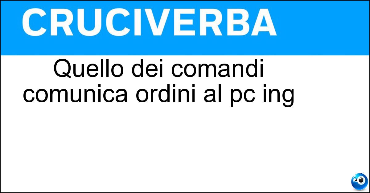 Quello dei comandi comunica ordini al pc ing Soluzione Quello dei comandi comunica ordini al pc ing - Prompt
