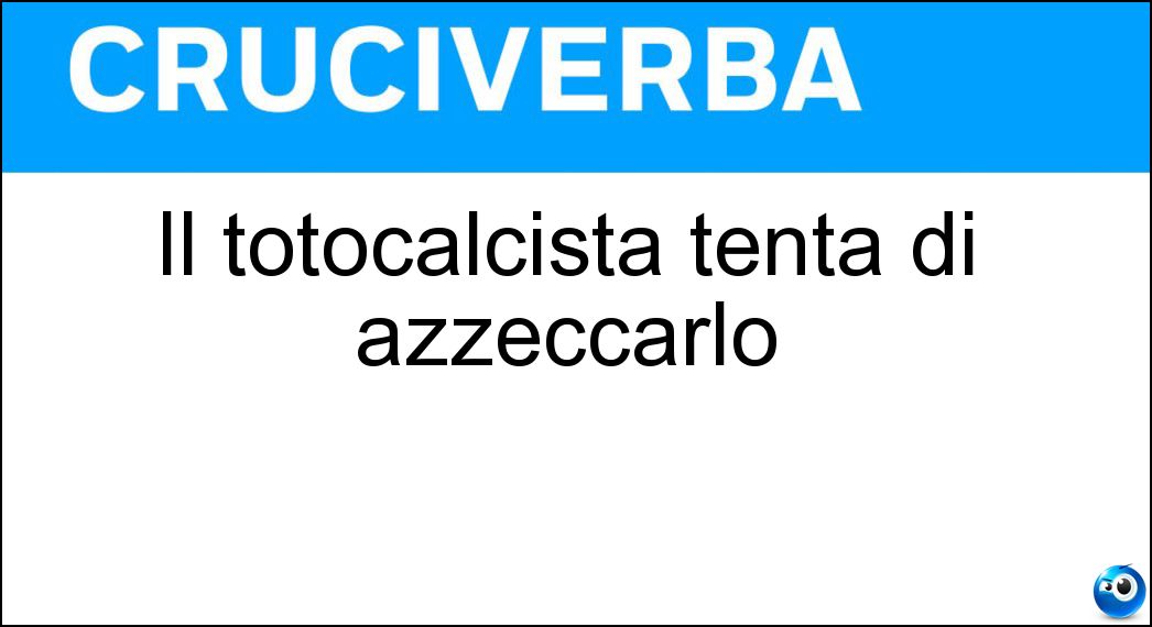 Il totocalcista tenta di azzeccarlo Soluzione Il totocalcista tenta di azzeccarlo - Pronostico