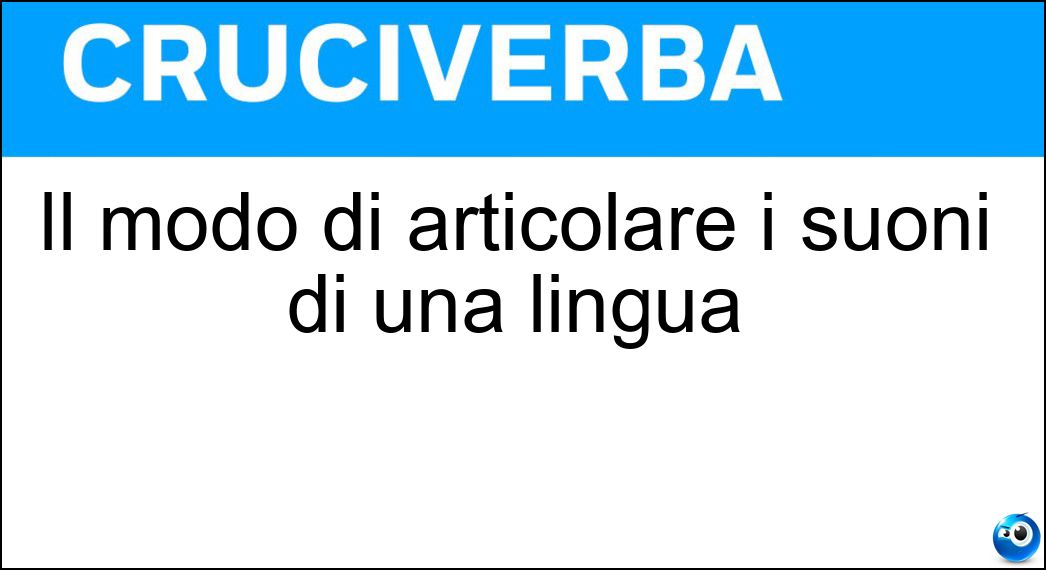 Il modo di articolare i suoni di una lingua Soluzione Il modo di articolare i suoni di una lingua - Pronuncia