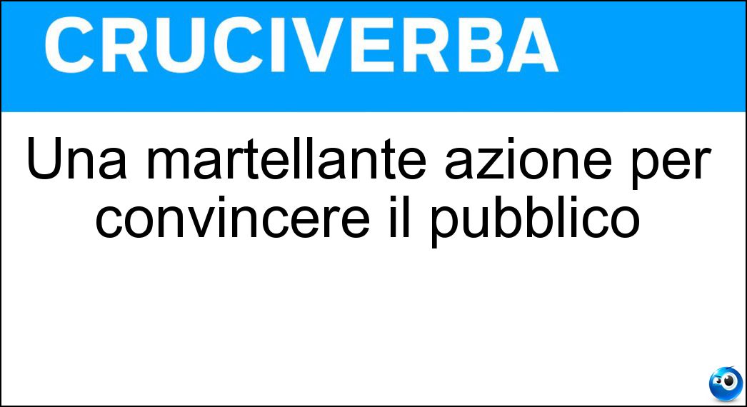 Soluzione Una martellante azione per convincere il pubblico - Propaganda