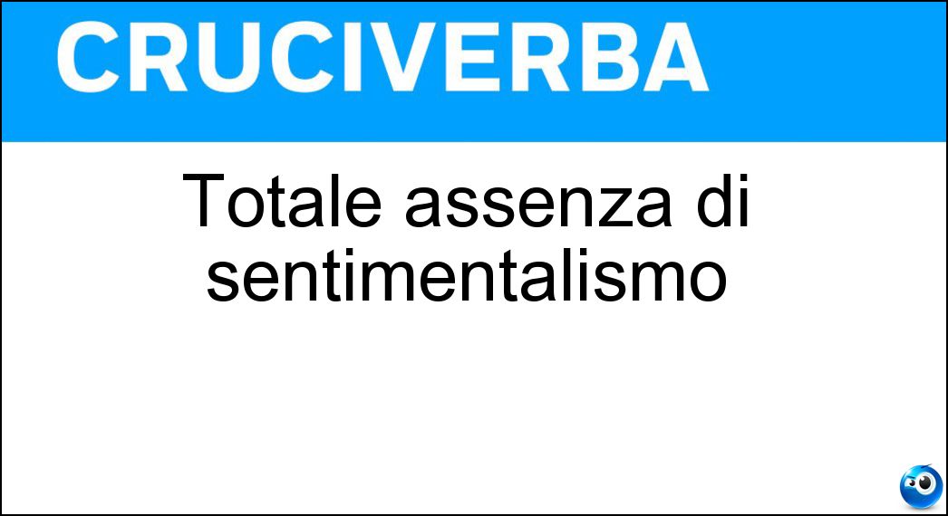 Totale assenza di sentimentalismo Soluzione Cruciverba: Totale assenza di sentimentalismo - Risposta Prosaicità