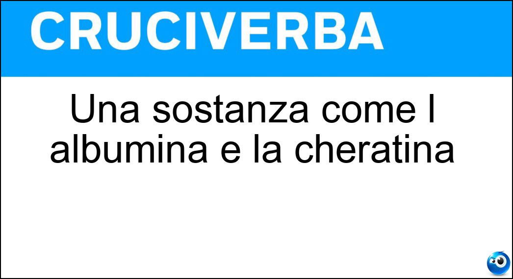 Una sostanza come l albumina e la cheratina