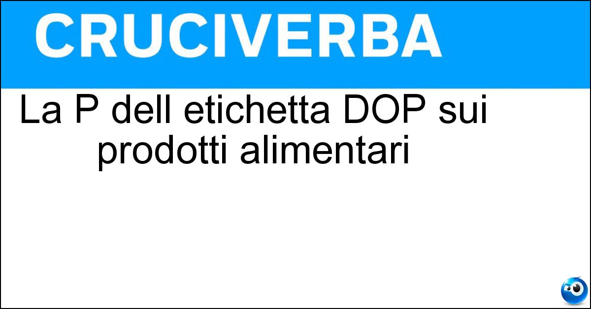 La P dell etichetta DOP sui prodotti alimentari Soluzione La P dell etichetta DOP sui prodotti alimentari - Protetta