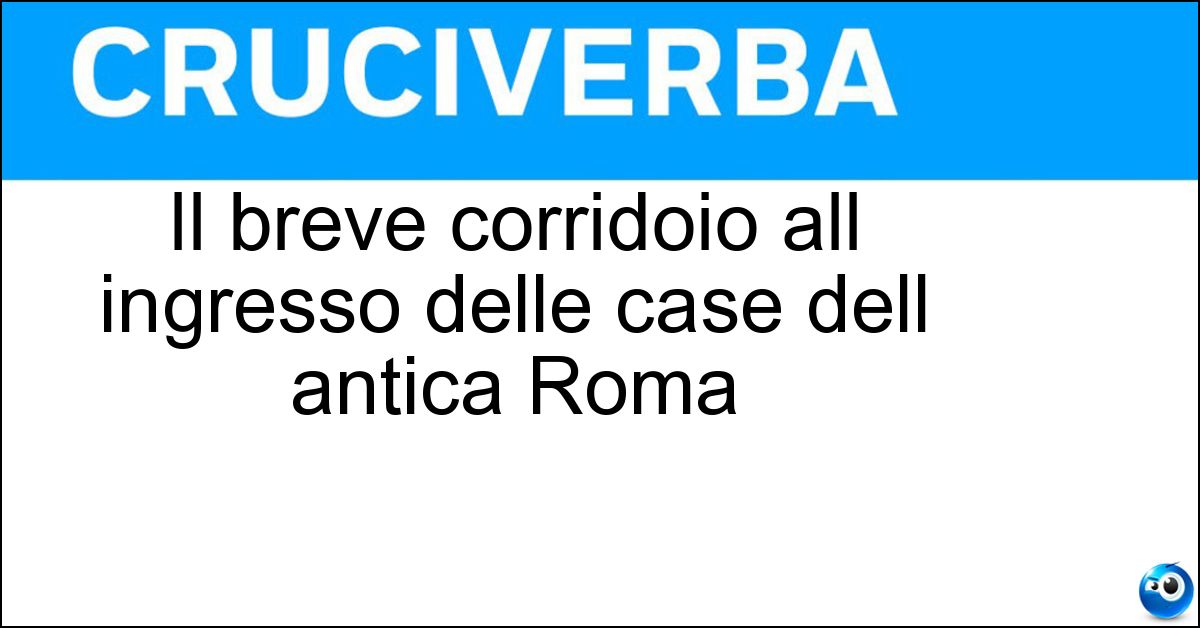Il breve corridoio all ingresso delle case dell antica Roma Soluzione Il breve corridoio all ingresso delle case dell antica Roma - Protiro