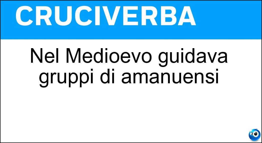 Nel Medioevo guidava gruppi di amanuensi