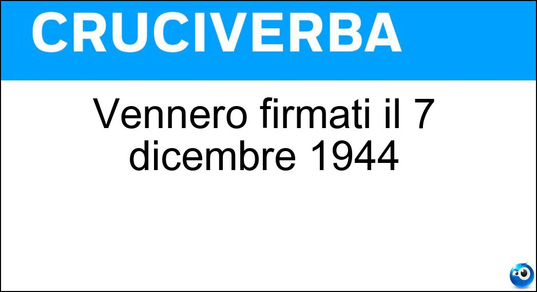 Vennero firmati il 7 dicembre 1944 Soluzione Cruciverba: Vennero firmati il 7 dicembre 1944 - Risposta Protocolli Di Roma