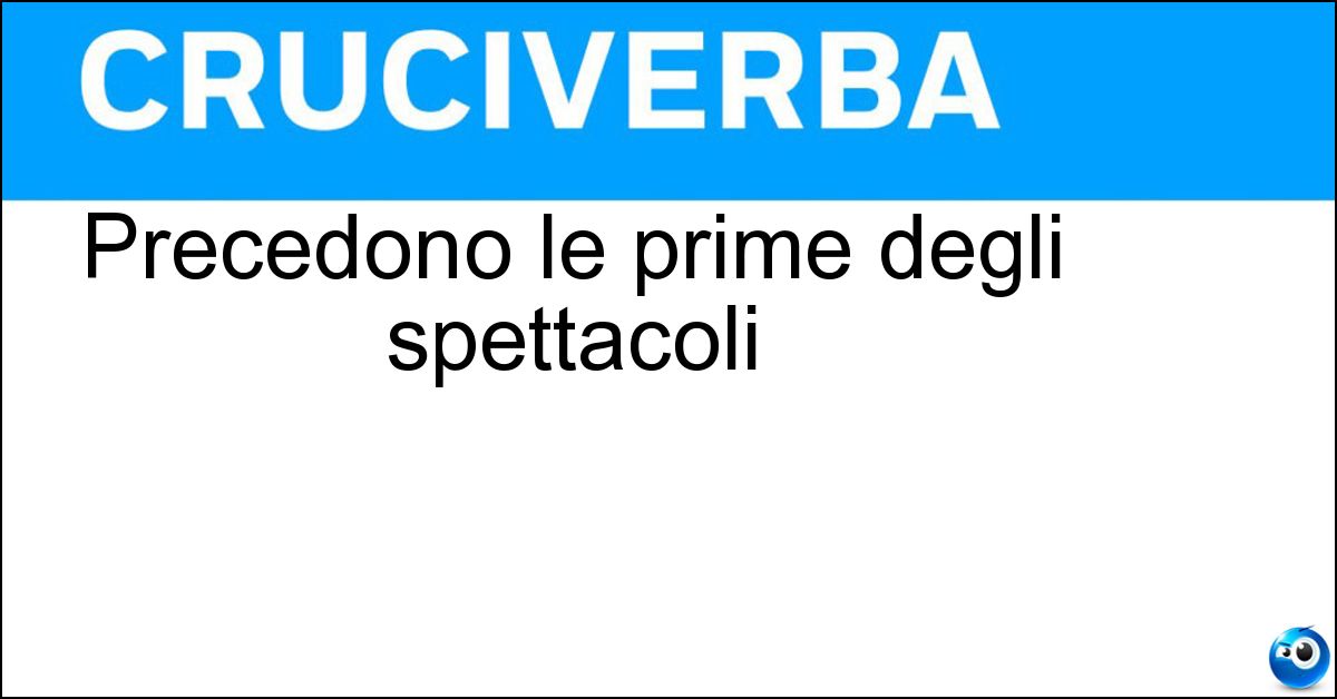 Precedono le prime degli spettacoli Soluzione Precedono le prime degli spettacoli - Prove Generali