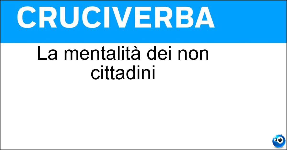 La mentalità dei non cittadini