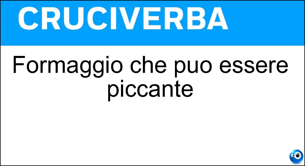 Formaggio che può essere piccante Soluzione Cruciverba: Formaggio che può essere piccante - Risposta Provolone