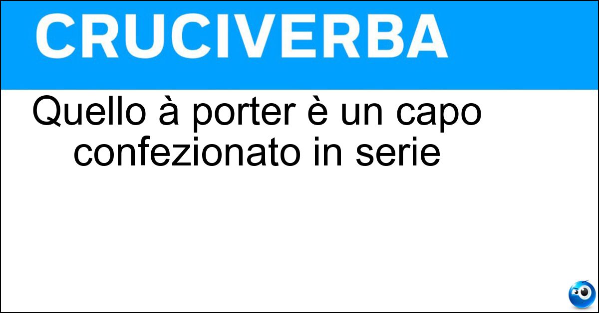 Quello à porter è un capo confezionato in serie