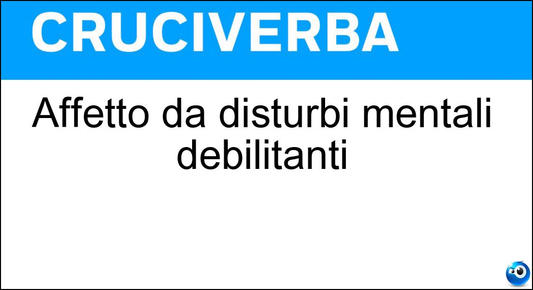 Affetto da disturbi mentali debilitanti Soluzione Affetto da disturbi mentali debilitanti - Psicotico