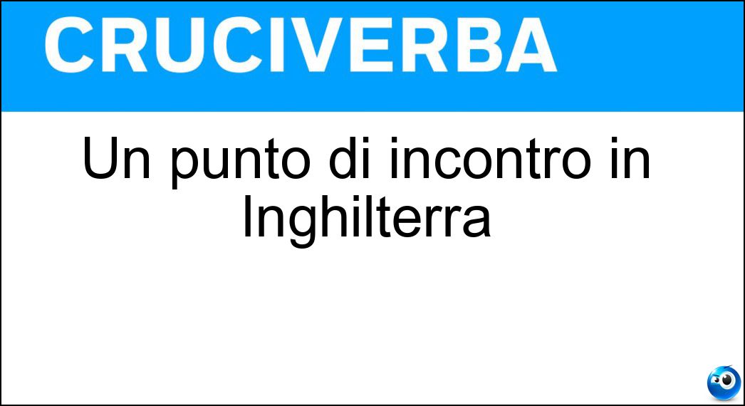 Un punto di incontro in Inghilterra Soluzione Cruciverba: Un punto di incontro in Inghilterra - Risposta Pub