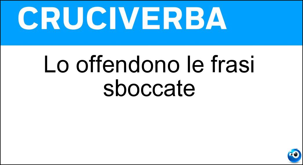 Lo offendono le frasi sboccate Soluzione Lo offendono le frasi sboccate - Pudore