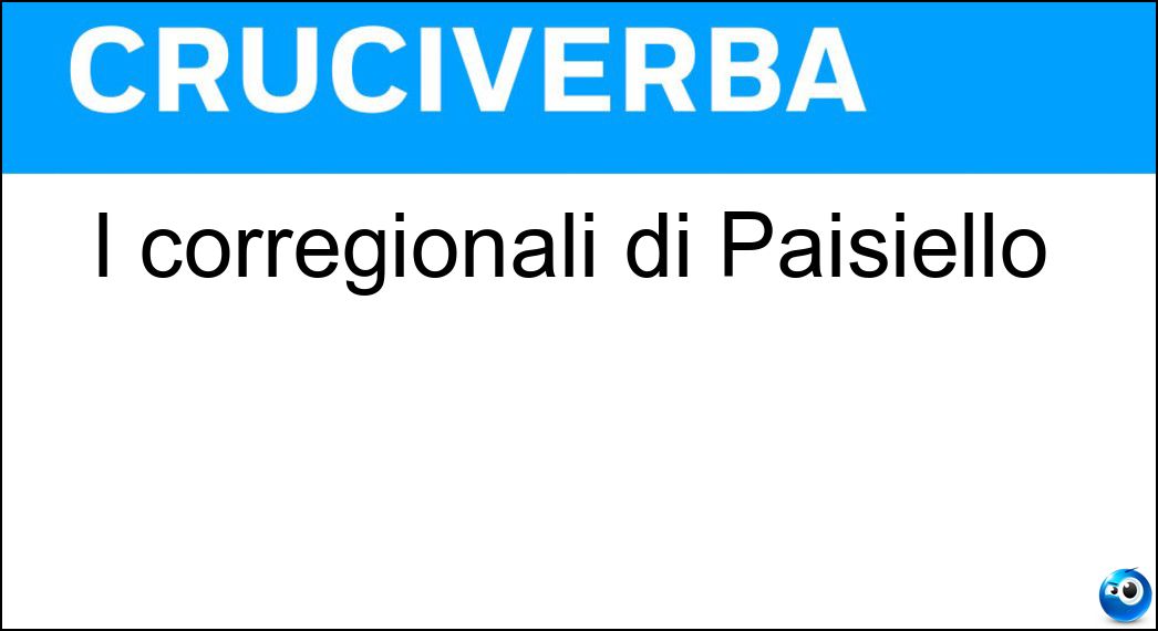 I corregionali di Paisiello Soluzione I corregionali di Paisiello - Pugliesi