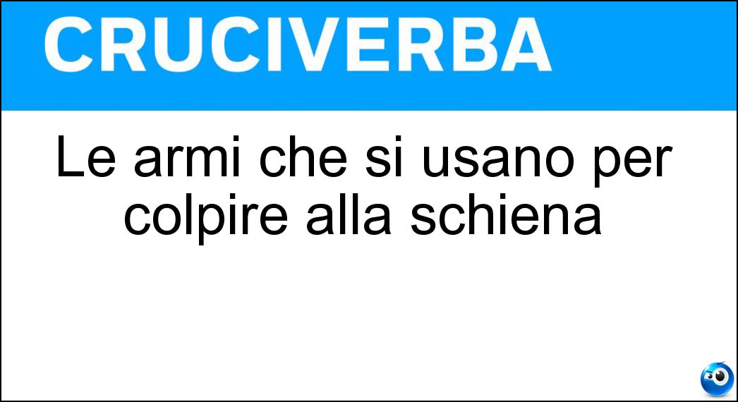 Le armi che si usano per colpire alla schiena Soluzione Le armi che si usano per colpire alla schiena - Pugnali