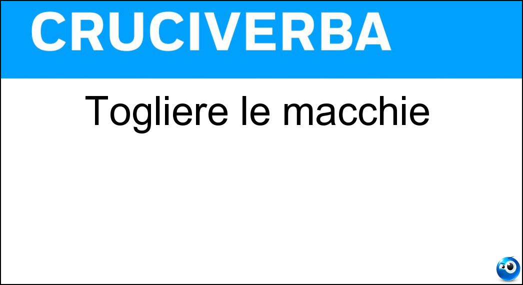 Togliere le macchie Soluzione Togliere le macchie - Pulire