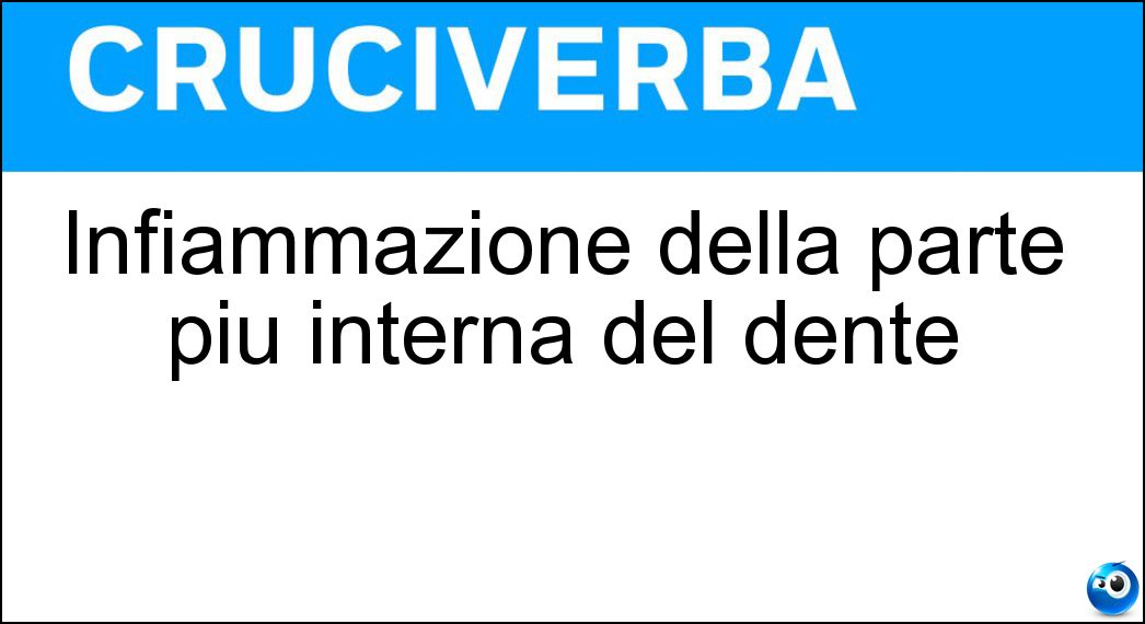 Infiammazione della parte più interna del dente Soluzione Cruciverba: Infiammazione della parte più interna del dente - Risposta Pulpite