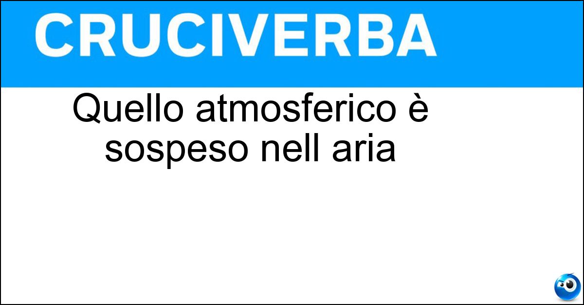 Soluzione Quello atmosferico è sospeso nell aria - Pulviscolo