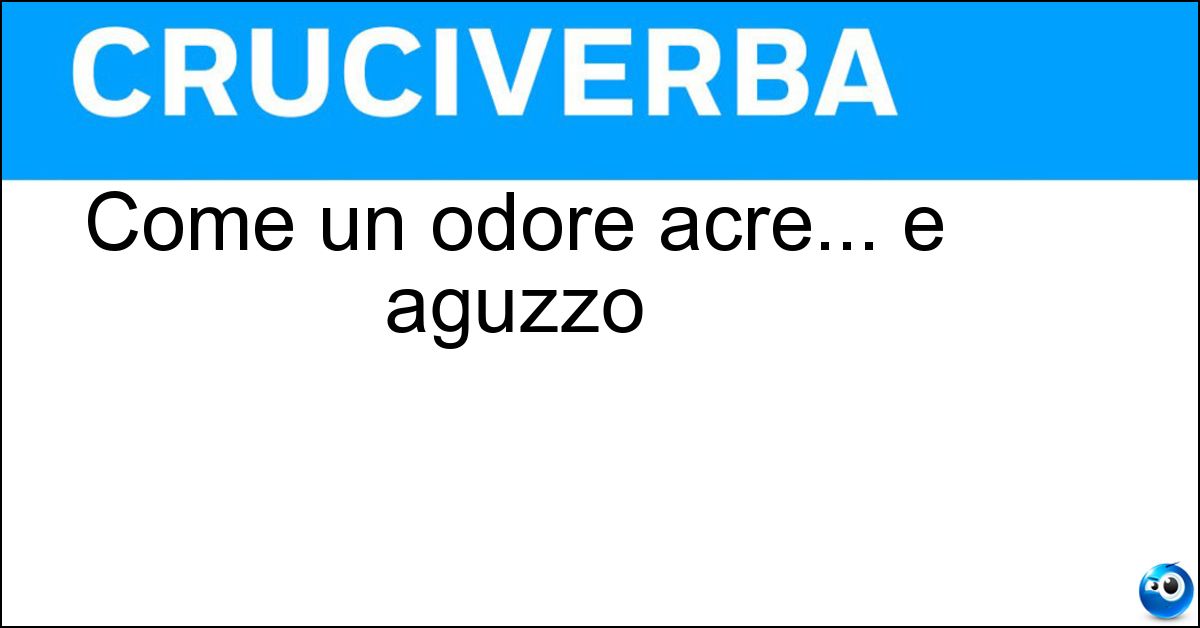 Soluzione Come un odore acre... e aguzzo - Pungente