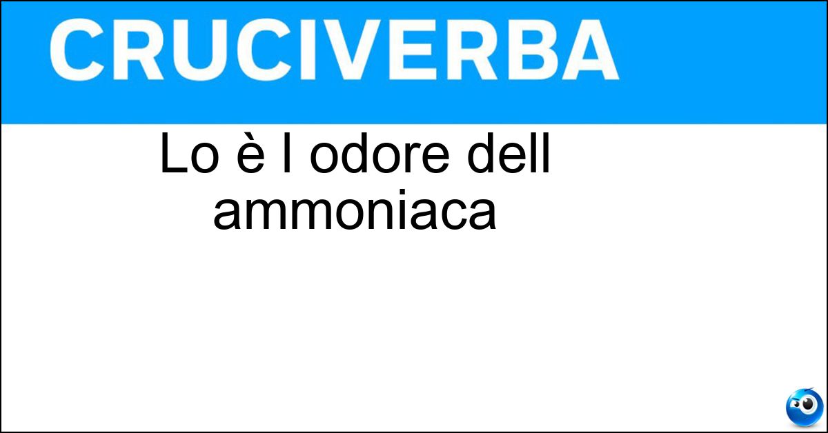 Soluzione Lo è l odore dell ammoniaca - Pungente