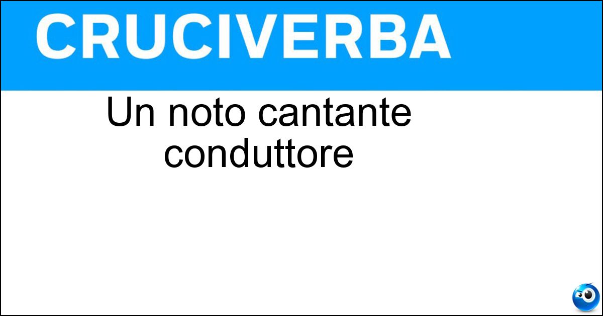 Un noto cantante conduttore Soluzione Un noto cantante conduttore - Pupo