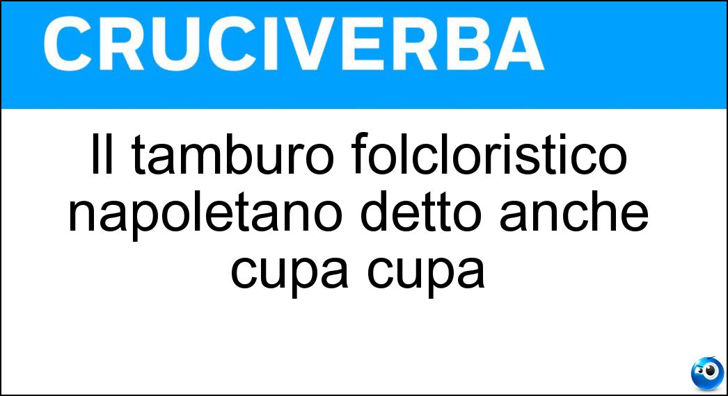 Il tamburo folcloristico napoletano detto anche cupa cupa Soluzione Il tamburo folcloristico napoletano detto anche cupa cupa - Putipù