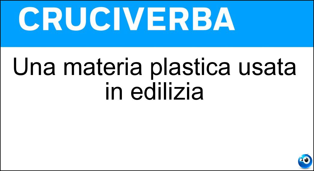 Una materia plastica usata in edilizia Soluzione Una materia plastica usata in edilizia - Pvc